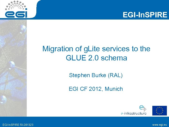 EGI-In. SPIRE Migration of g. Lite services to the GLUE 2. 0 schema Stephen