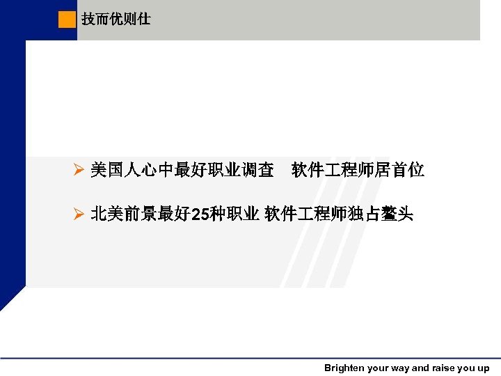技而优则仕 Ø 美国人心中最好职业调查　软件 程师居首位 Ø 北美前景最好 25种职业 软件 程师独占鳌头 Brighten your way and raise
