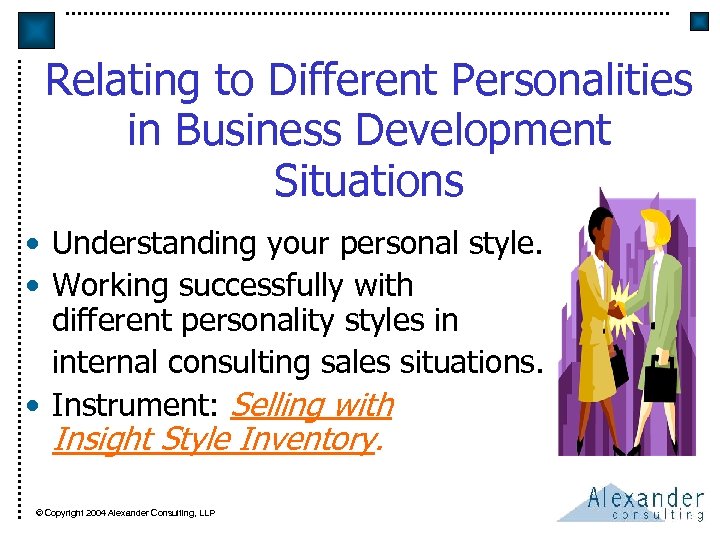 Relating to Different Personalities in Business Development Situations • Understanding your personal style. •