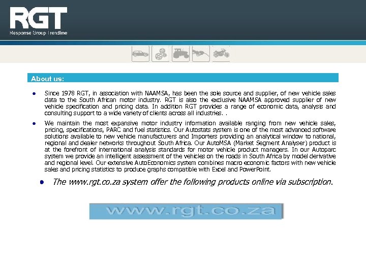 About us: Since 1978 RGT, in association with NAAMSA, has been the sole source