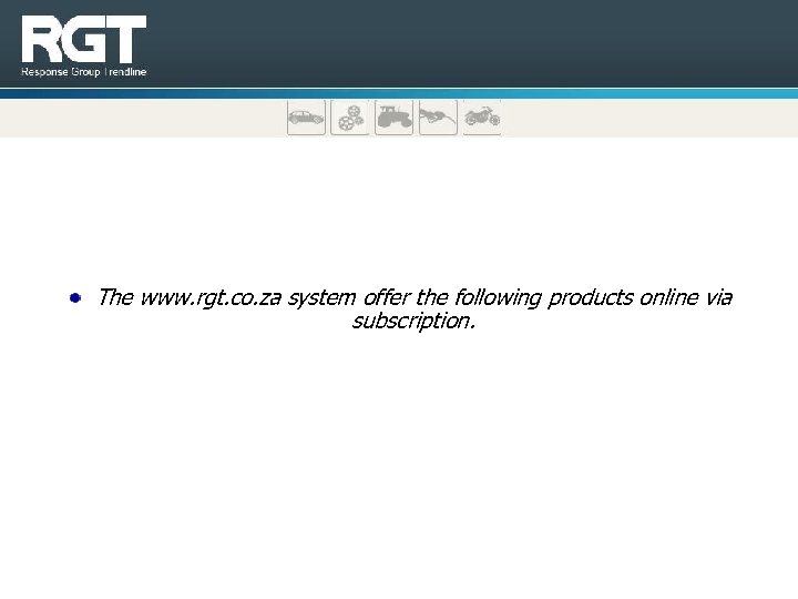 The www. rgt. co. za system offer the following products online via subscription. 