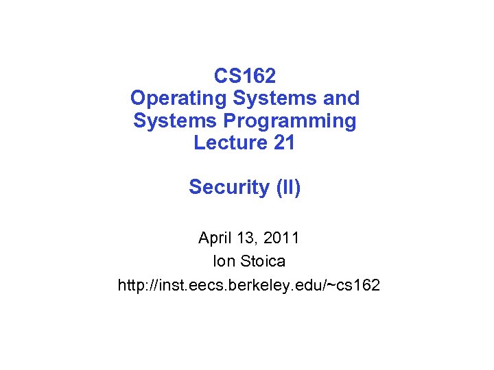 CS 162 Operating Systems and Systems Programming Lecture 21 Security (II) April 13, 2011