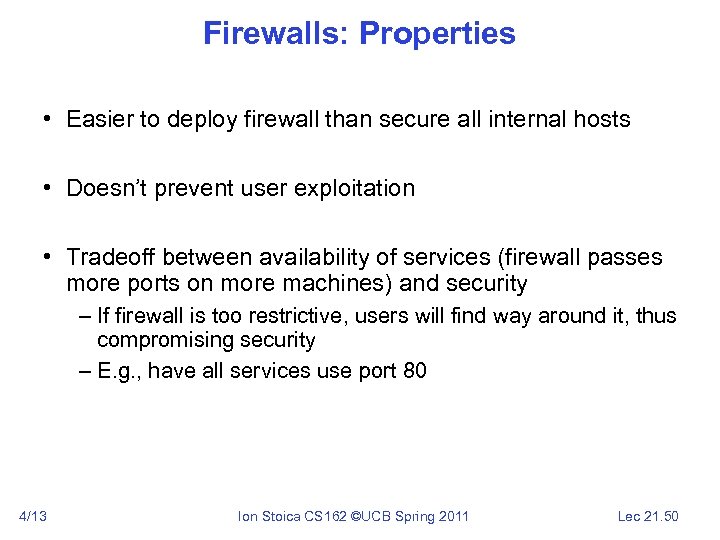 Firewalls: Properties • Easier to deploy firewall than secure all internal hosts • Doesn’t