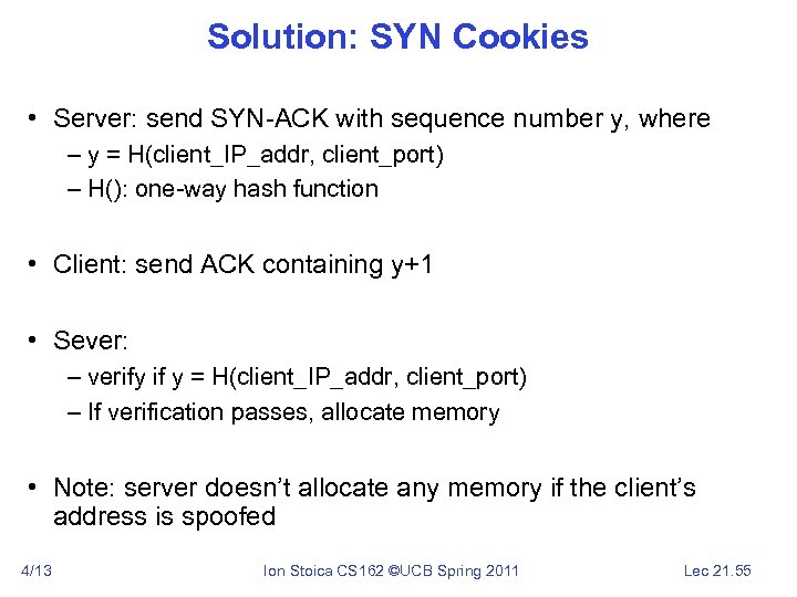 Solution: SYN Cookies • Server: send SYN-ACK with sequence number y, where – y