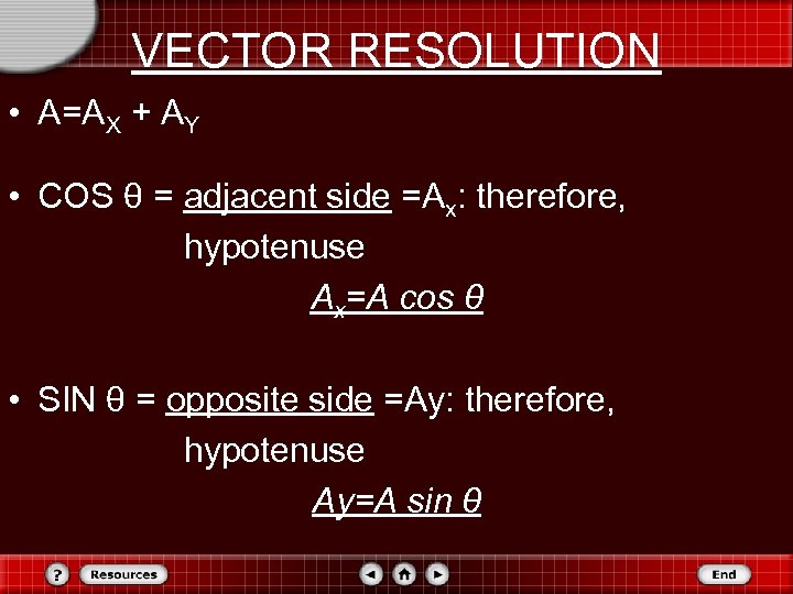 VECTOR RESOLUTION • A=AX + AY • COS θ = adjacent side =Ax: therefore,