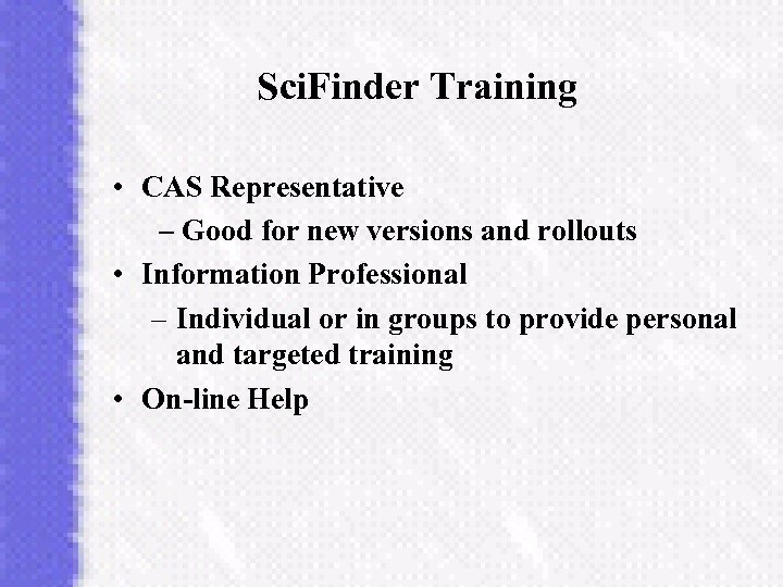 Sci. Finder Training • CAS Representative – Good for new versions and rollouts •