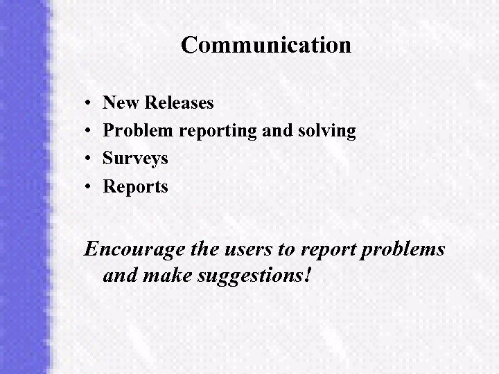 Communication • • New Releases Problem reporting and solving Surveys Reports Encourage the users