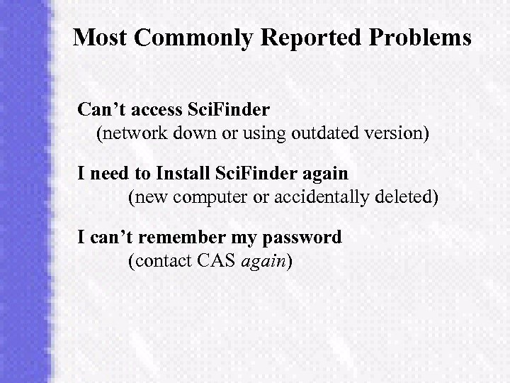 Most Commonly Reported Problems Can’t access Sci. Finder (network down or using outdated version)