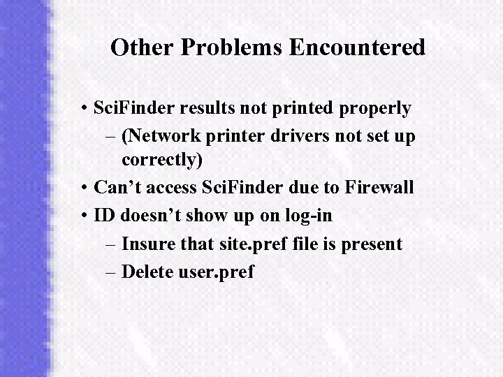 Other Problems Encountered • Sci. Finder results not printed properly – (Network printer drivers