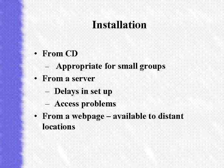 Installation • From CD – Appropriate for small groups • From a server –
