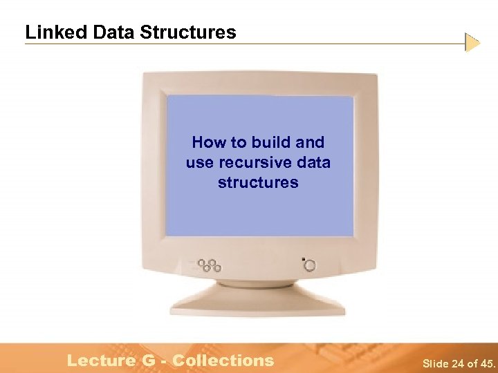 Linked Data Structures How to build and use recursive data structures Lecture G -