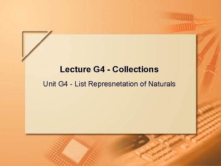 Lecture G 4 - Collections Unit G 4 - List Represnetation of Naturals Lecture