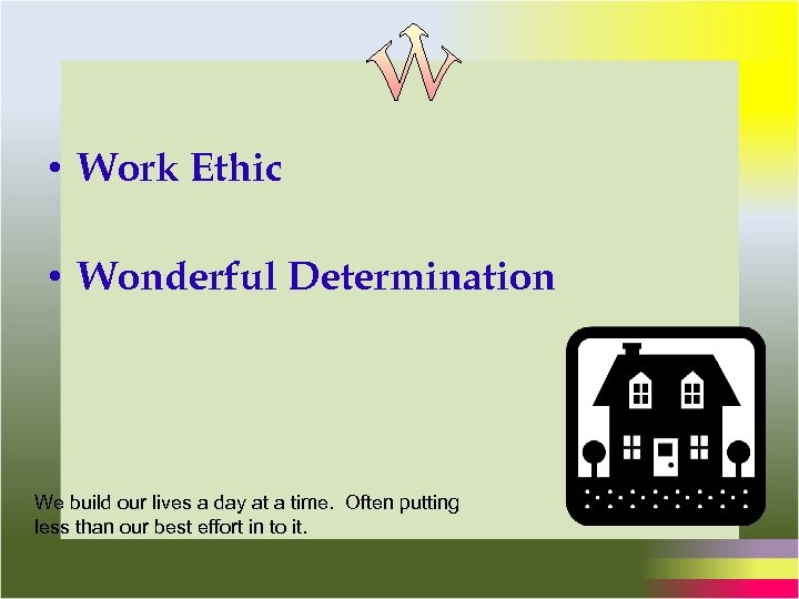  • Work Ethic • Wonderful Determination We build our lives a day at