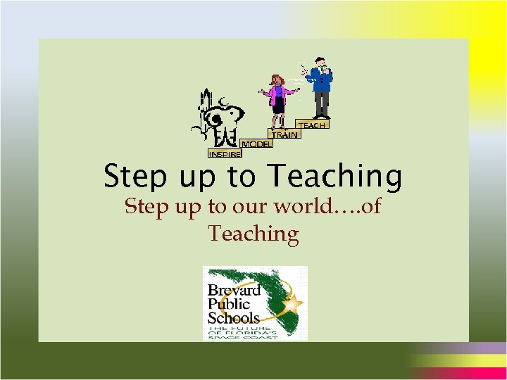 Step up to Teaching Step up to our world…. of Teaching 