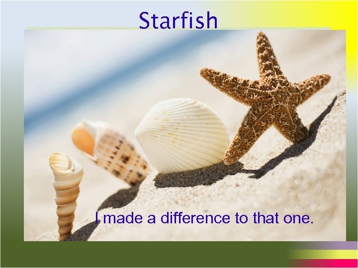 Starfish I made a difference to that one. 