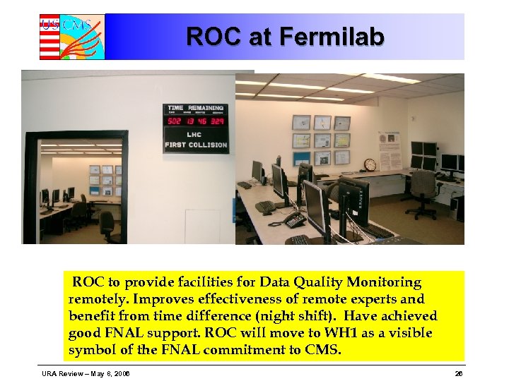 ROC at Fermilab ROC to provide facilities for Data Quality Monitoring remotely. Improves effectiveness