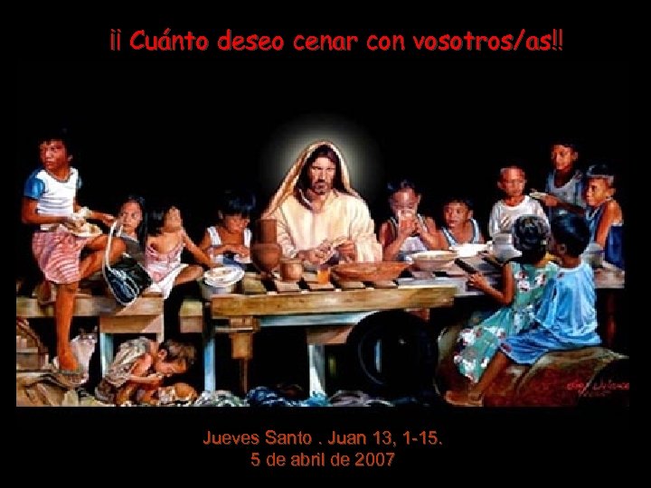 ¡¡ Cuánto deseo cenar con vosotros/as!! Jueves Santo. Juan 13, 1 -15. 5 de
