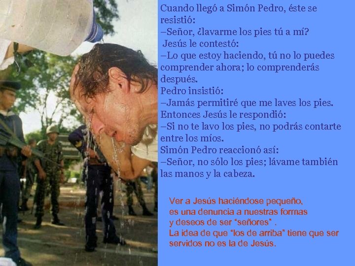 Cuando llegó a Simón Pedro, éste se resistió: –Señor, ¿lavarme los pies tú a
