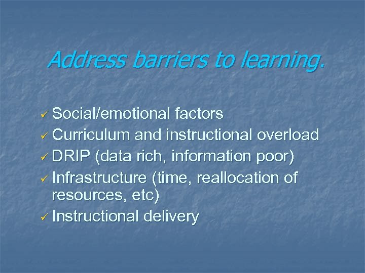 Address barriers to learning. ü Social/emotional factors ü Curriculum and instructional overload ü DRIP