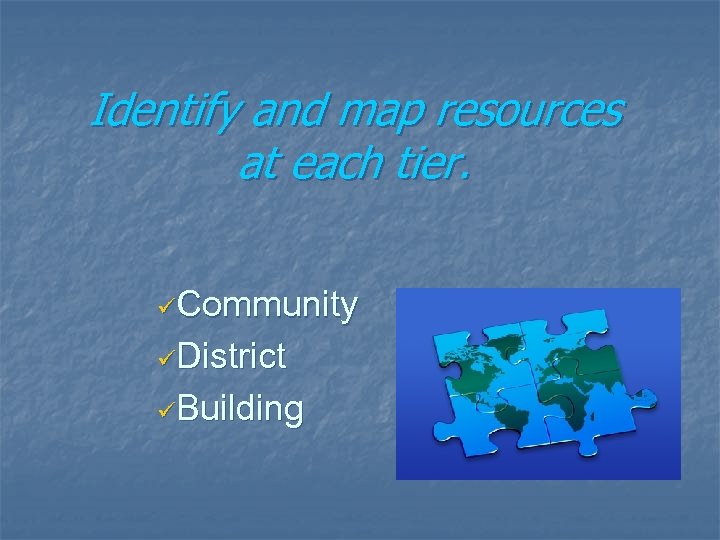 Identify and map resources at each tier. üCommunity üDistrict üBuilding 