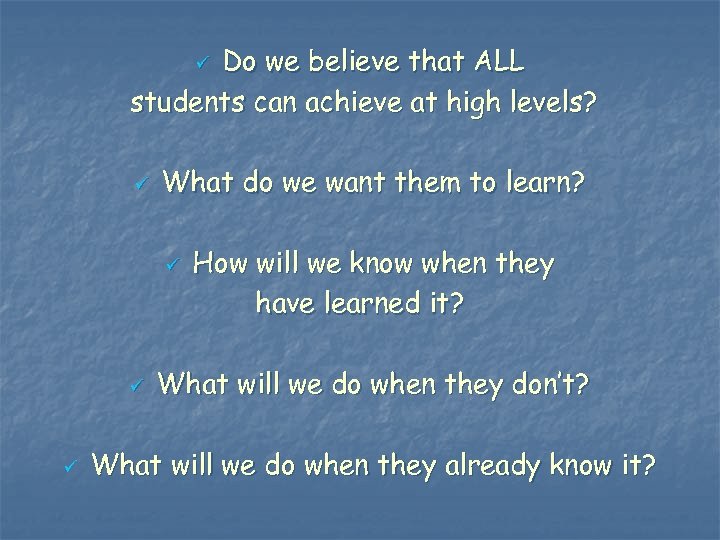 Do we believe that ALL students can achieve at high levels? ü ü What
