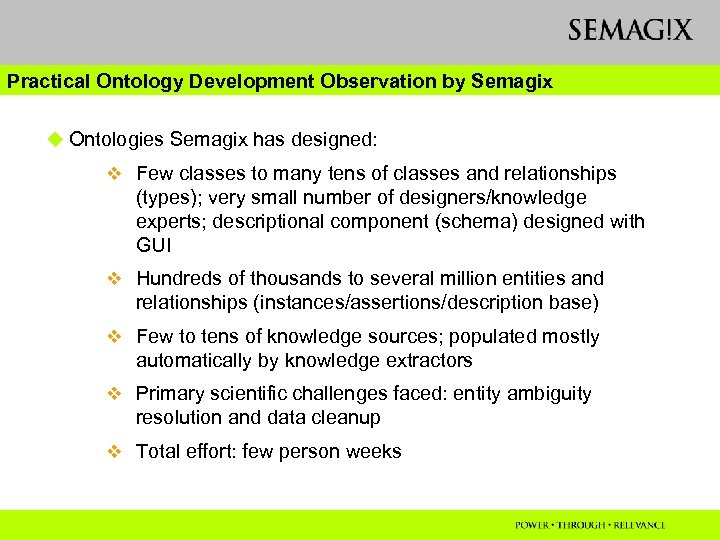 Practical Ontology Development Observation by Semagix u Ontologies Semagix has designed: v Few classes