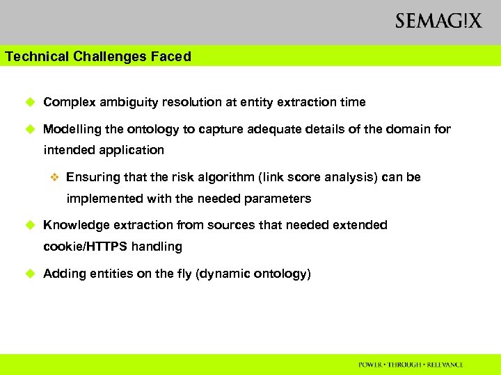 Technical Challenges Faced u Complex ambiguity resolution at entity extraction time u Modelling the