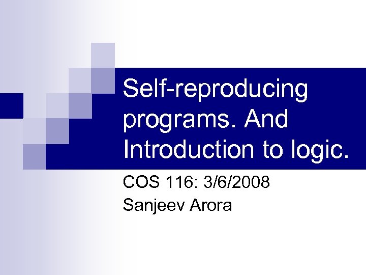 Self-reproducing programs. And Introduction to logic. COS 116: 3/6/2008 Sanjeev Arora 