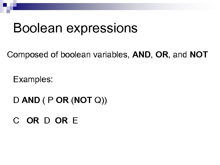 Boolean expressions Composed of boolean variables, AND, OR, and NOT Examples: D AND (