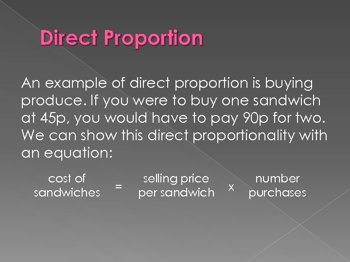 Direct Proportion An example of direct proportion is buying produce. If you were to