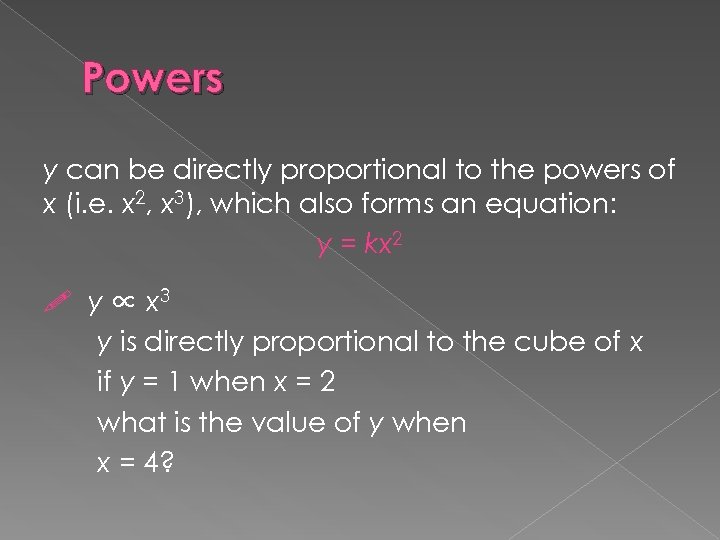 Powers y can be directly proportional to the powers of x (i. e. x