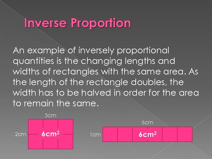 Inverse Proportion An example of inversely proportional quantities is the changing lengths and widths