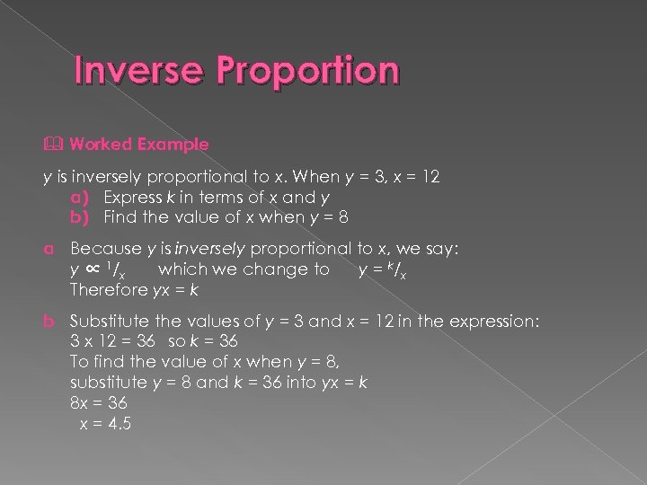 Inverse Proportion Worked Example y is inversely proportional to x. When y = 3,
