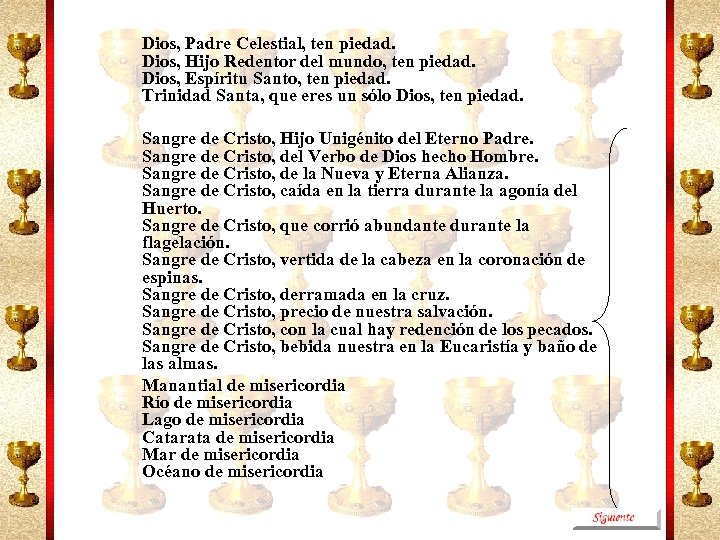 Dios, Padre Celestial, ten piedad. Dios, Hijo Redentor del mundo, ten piedad. Dios, Espíritu