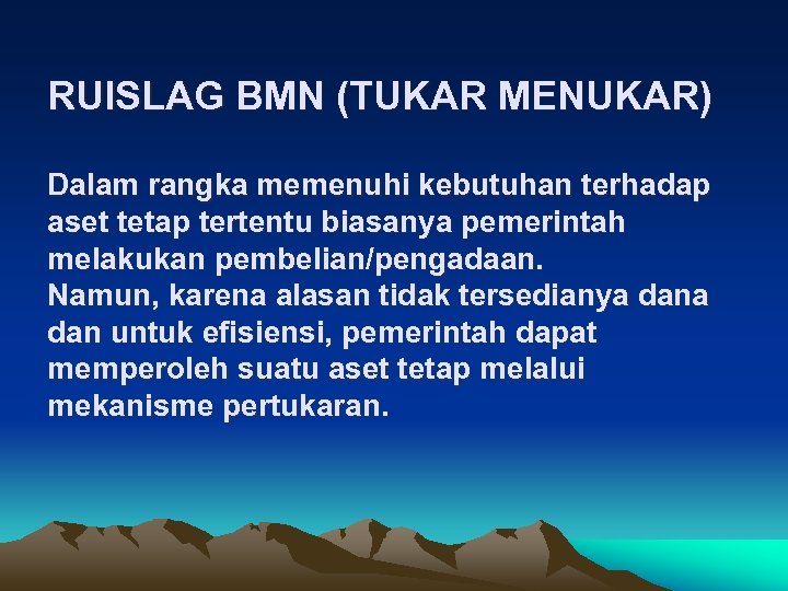 RUISLAG BMN (TUKAR MENUKAR) Dalam rangka memenuhi kebutuhan terhadap aset tetap tertentu biasanya pemerintah