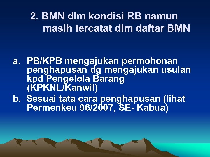 2. BMN dlm kondisi RB namun masih tercatat dlm daftar BMN a. PB/KPB mengajukan