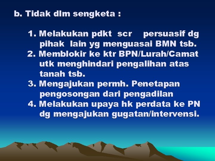 b. Tidak dlm sengketa : 1. Melakukan pdkt scr persuasif dg pihak lain yg