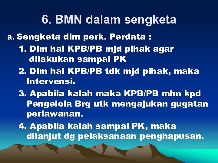 6. BMN dalam sengketa a. Sengketa dlm perk. Perdata : 1. Dlm hal KPB/PB