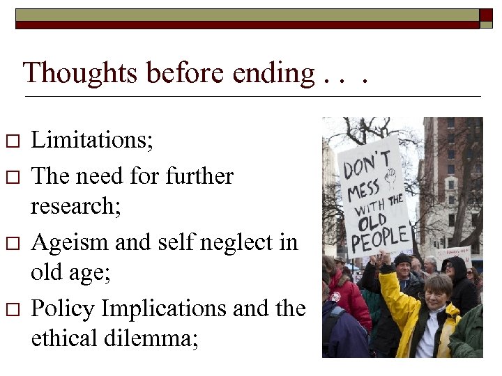 Thoughts before ending. . . o o Limitations; The need for further research; Ageism