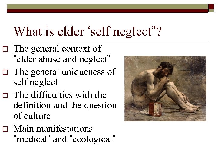 What is elder ‘self neglect”? o o The general context of “elder abuse and