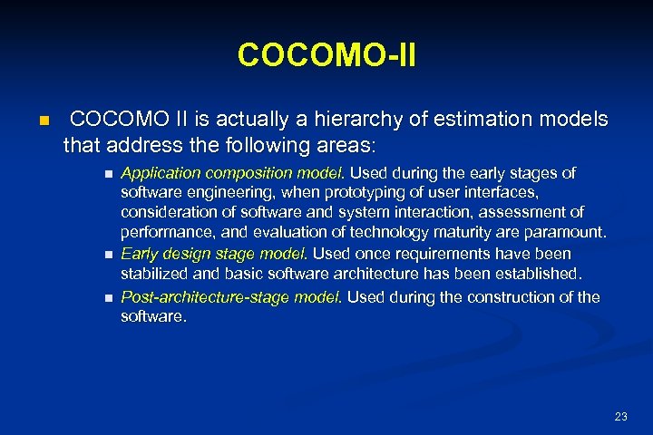 COCOMO-II n COCOMO II is actually a hierarchy of estimation models that address the