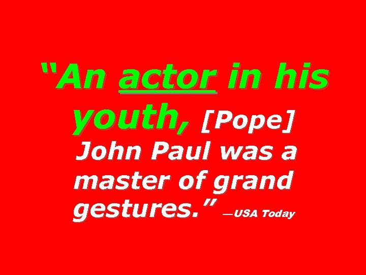 “An actor in his youth, [Pope] John Paul was a master of grand gestures.