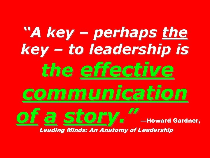 “A key – perhaps the key – to leadership is the effective communication of