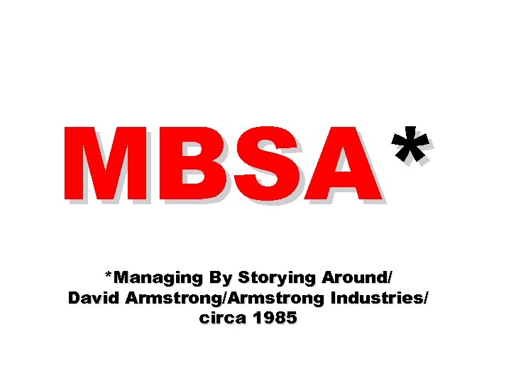 MBSA* *Managing By Storying Around/ David Armstrong/Armstrong Industries/ circa 1985 