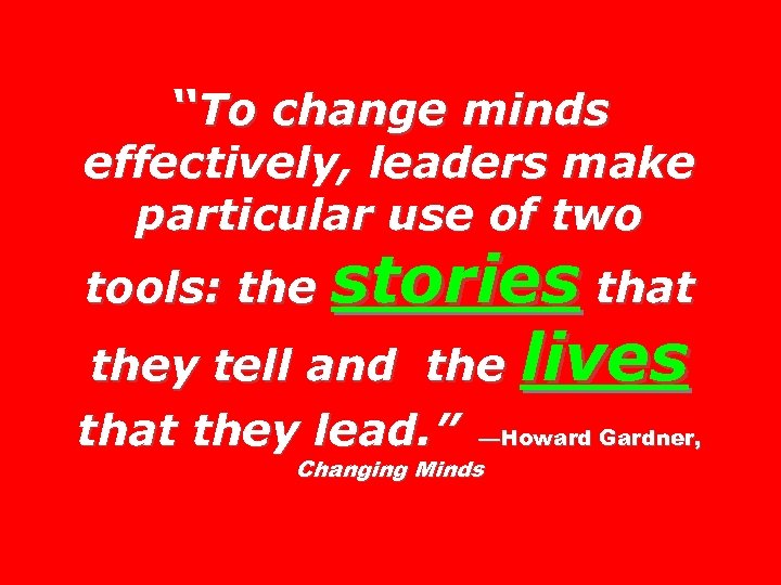 “To change minds effectively, leaders make particular use of two stories that they tell