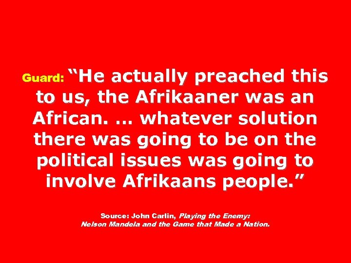 Guard: “He actually preached this to us, the Afrikaaner was an African. … whatever