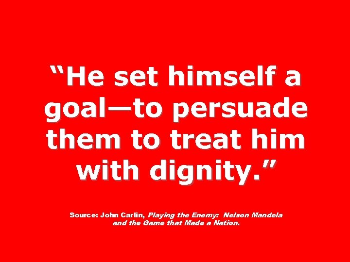 “He set himself a goal—to persuade them to treat him with dignity. ” Source: