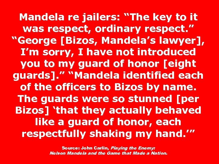 Mandela re jailers: “The key to it was respect, ordinary respect. ” “George [Bizos,