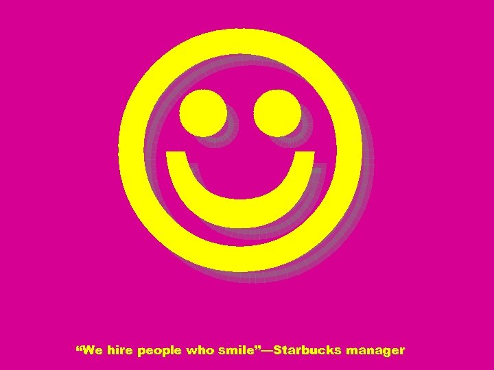  “We hire people who smile”—Starbucks manager 