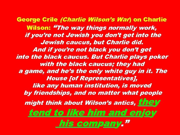 George Crile (Charlie Wilson’s War) on Charlie Wilson: “The way things normally work, if
